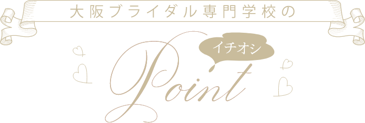 大阪ブライダル専門学校のイチオシPOINT